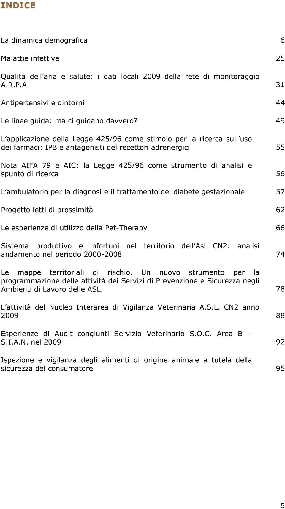 49 L applicazione della Legge 425/96 come stimolo per la ricerca sull uso dei farmaci: IPB e antagonisti del recettori adrenergici 55 Nota AIFA 79 e AIC: la Legge 425/96 come strumento di analisi e