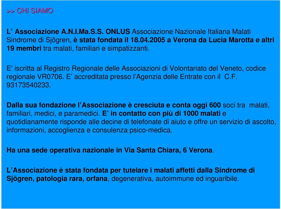 E accreditata presso l Agenzia delle Entrate con il C.F. 93173540233. Dalla sua fondazione l Associazione è cresciuta e conta oggi 600 soci tra malati, familiari, medici, e paramedici.