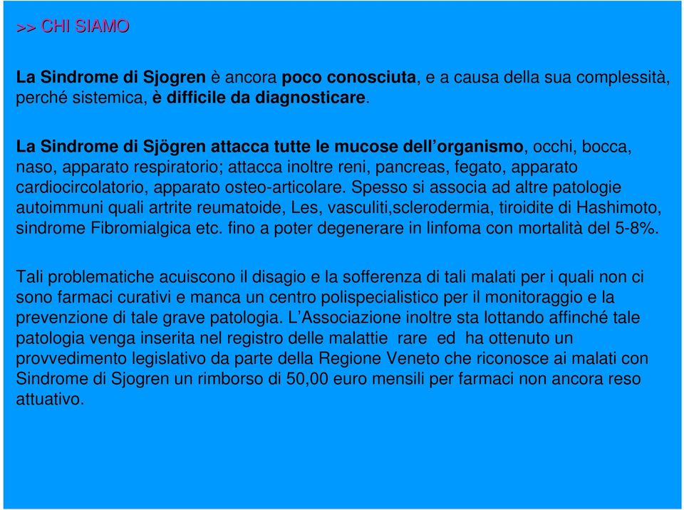 osteo-articolare. Spesso si associa ad altre patologie autoimmuni quali artrite reumatoide, Les, vasculiti,sclerodermia, tiroidite di Hashimoto, sindrome Fibromialgica etc.