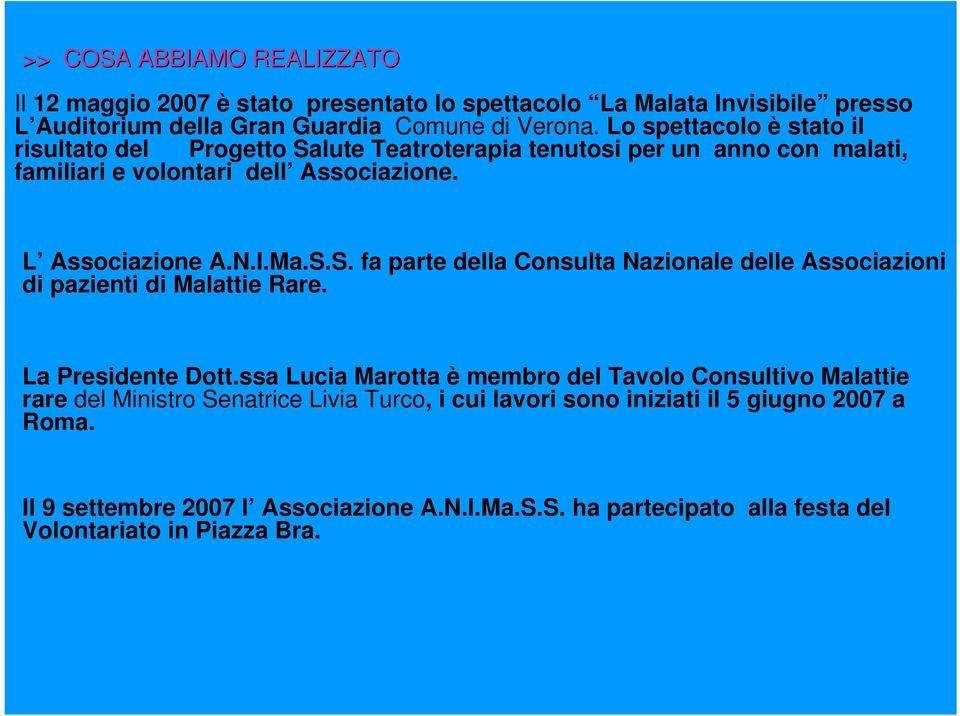 La Presidente Dott.ssa Lucia Marotta è membro del Tavolo Consultivo Malattie rare del Ministro Senatrice Livia Turco, i cui lavori sono iniziati il 5 giugno 2007 a Roma.