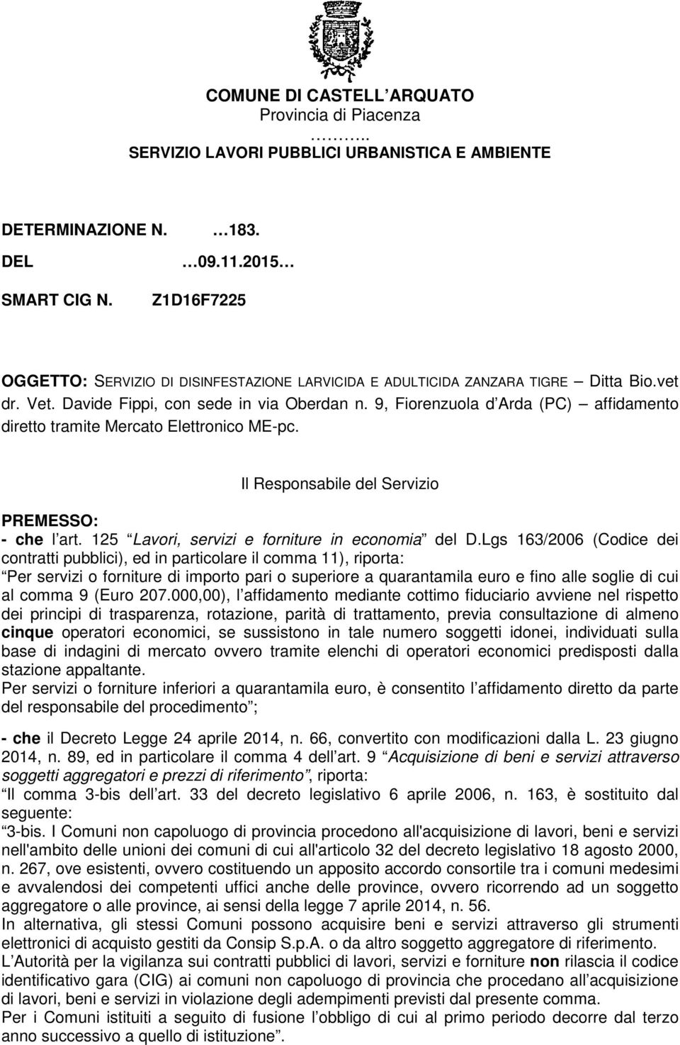 9, Fiorenzuola d Arda (PC) affidamento diretto tramite Mercato Elettronico ME-pc. Il Responsabile del Servizio PREMESSO: - che l art. 125 Lavori, servizi e forniture in economia del D.