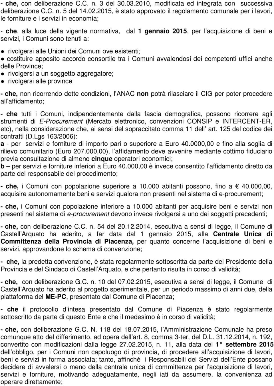 i Comuni sono tenuti a: rivolgersi alle Unioni dei Comuni ove esistenti; costituire apposito accordo consortile tra i Comuni avvalendosi dei competenti uffici anche delle Province; rivolgersi a un