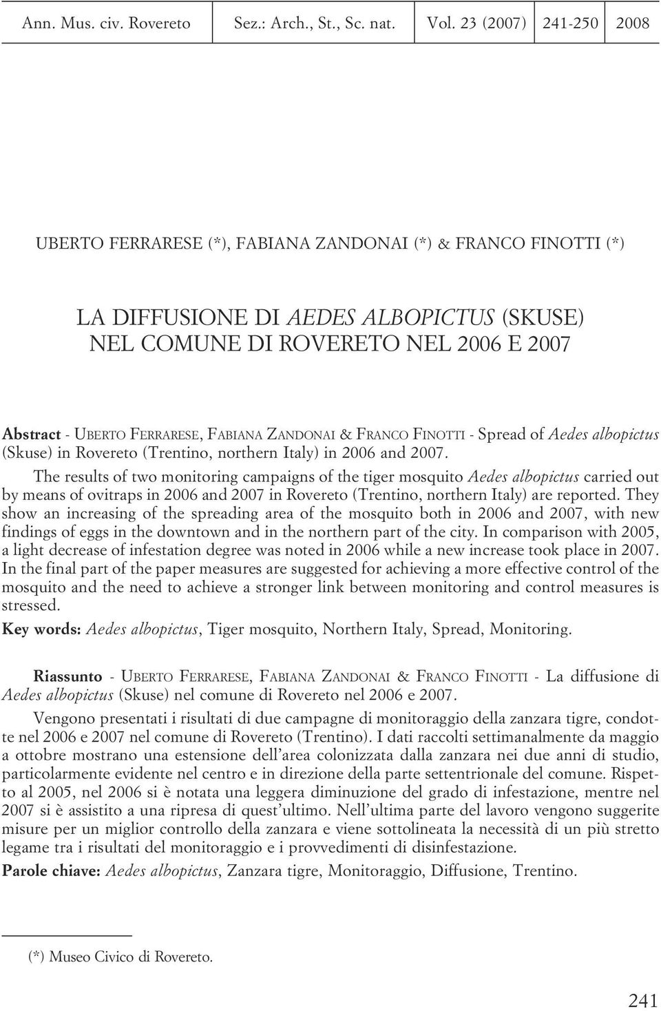monitoring campaigns of the tiger mosquito Aedes albopictus carried out by means of ovitraps in 2006 and 2007 in Rovereto (Trentino, northern Italy) are reported They show an increasing of the