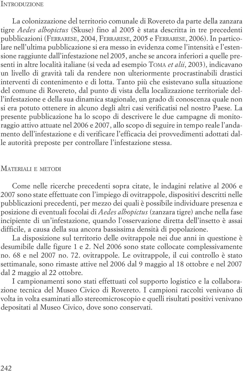 inferiori a quelle presenti in altre località italiane (si veda ad esempio TOMA et alii, 2003), indicavano un livello di gravità tali da rendere non ulteriormente procrastinabili drastici interventi