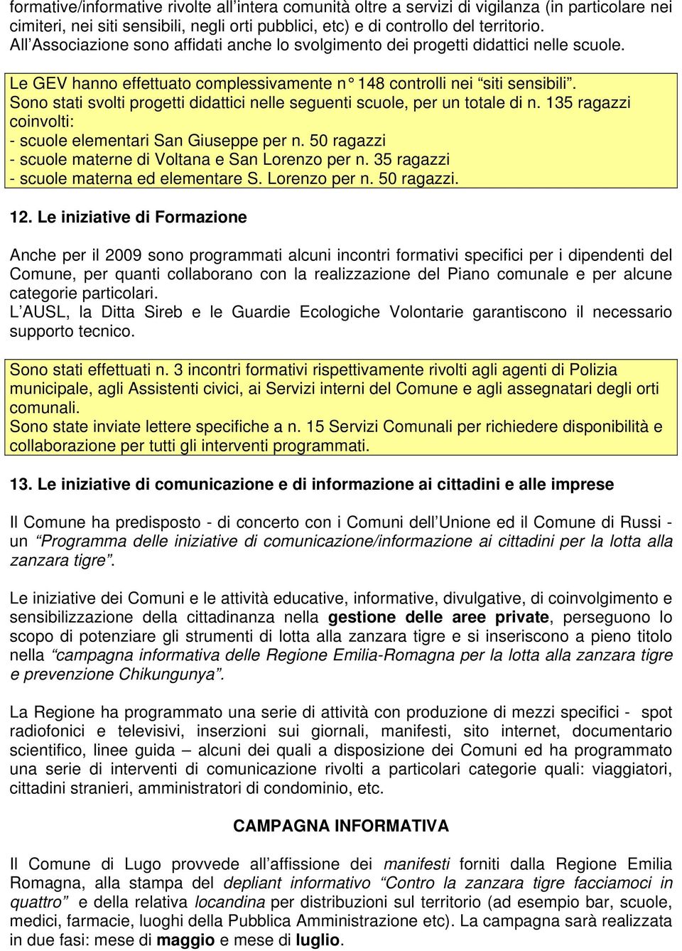 Sono stati svolti progetti didattici nelle seguenti scuole, per un totale di n. 135 ragazzi coinvolti: - scuole elementari San Giuseppe per n.