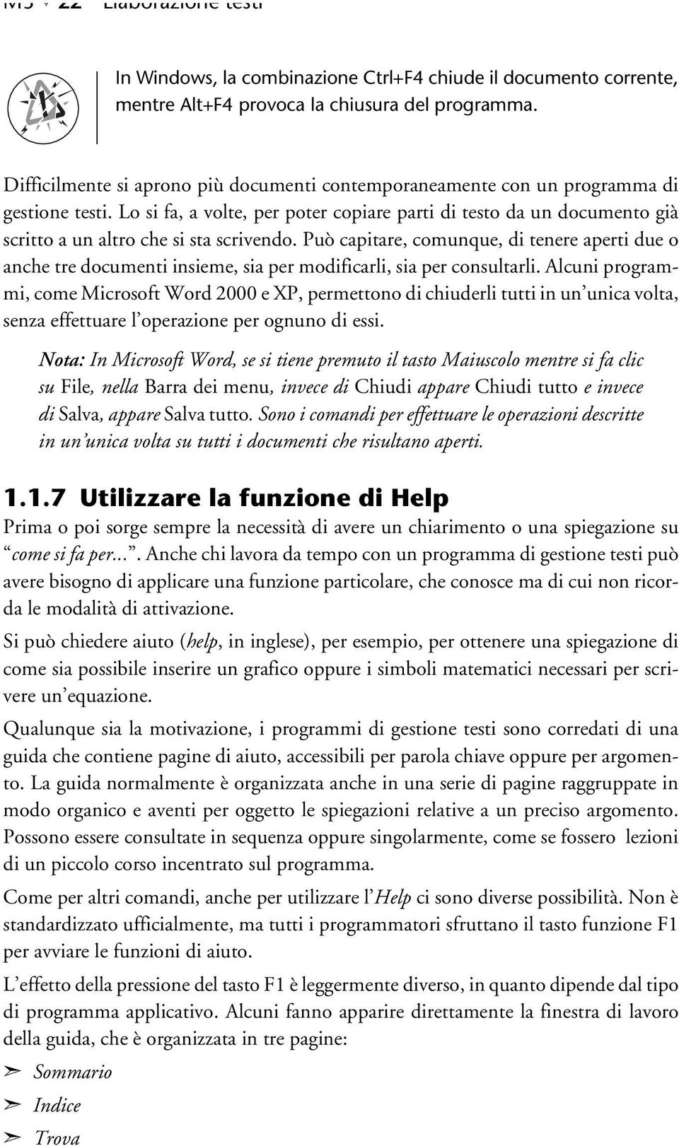 Lo si fa, a volte, per poter copiare parti di testo da un documento già scritto a un altro che si sta scrivendo.