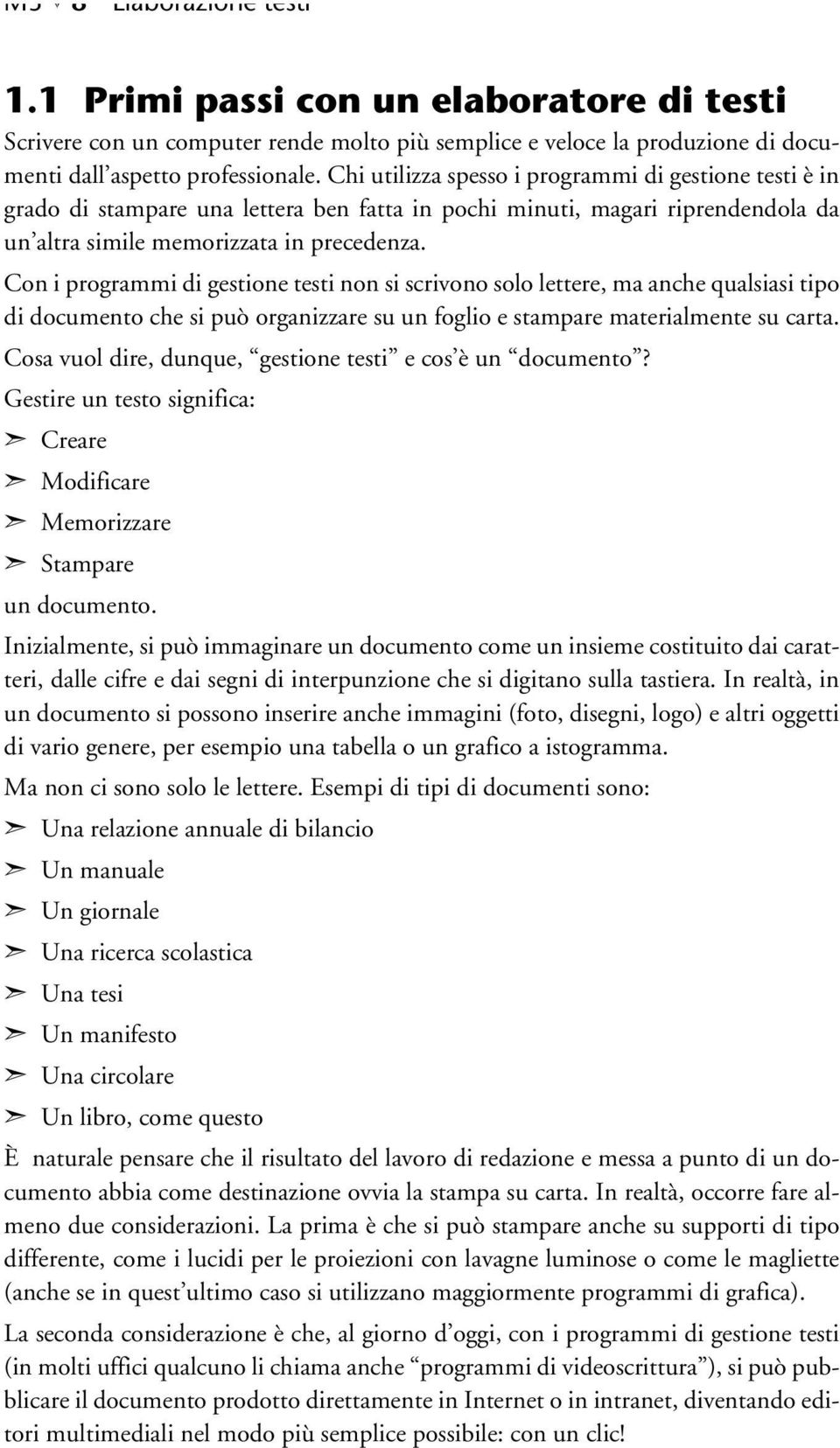 Con i programmi di gestione testi non si scrivono solo lettere, ma anche qualsiasi tipo di documento che si può organizzare su un foglio e stampare materialmente su carta.