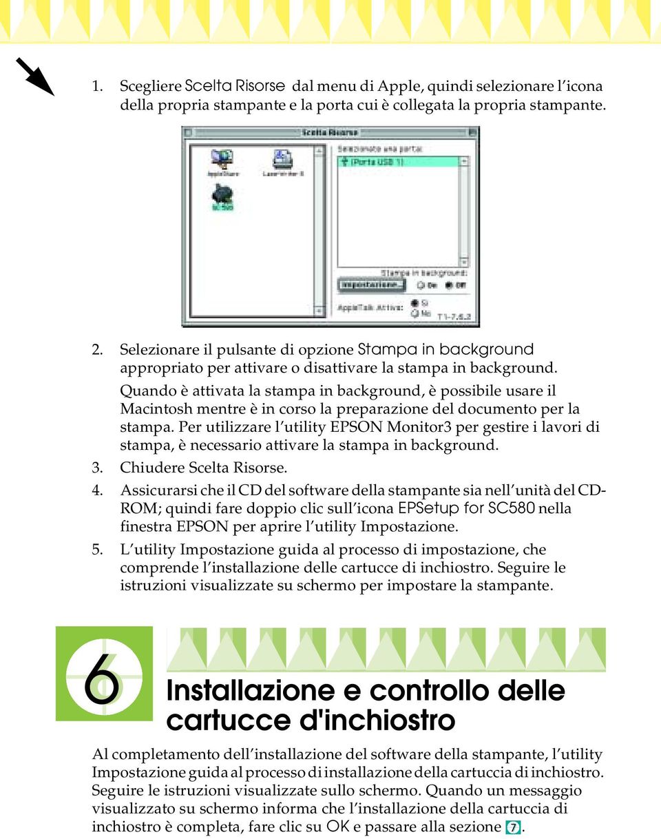 Quando è attivata la stampa in background, è possibile usare il Macintosh mentre è in corso la preparazione del documento per la stampa.