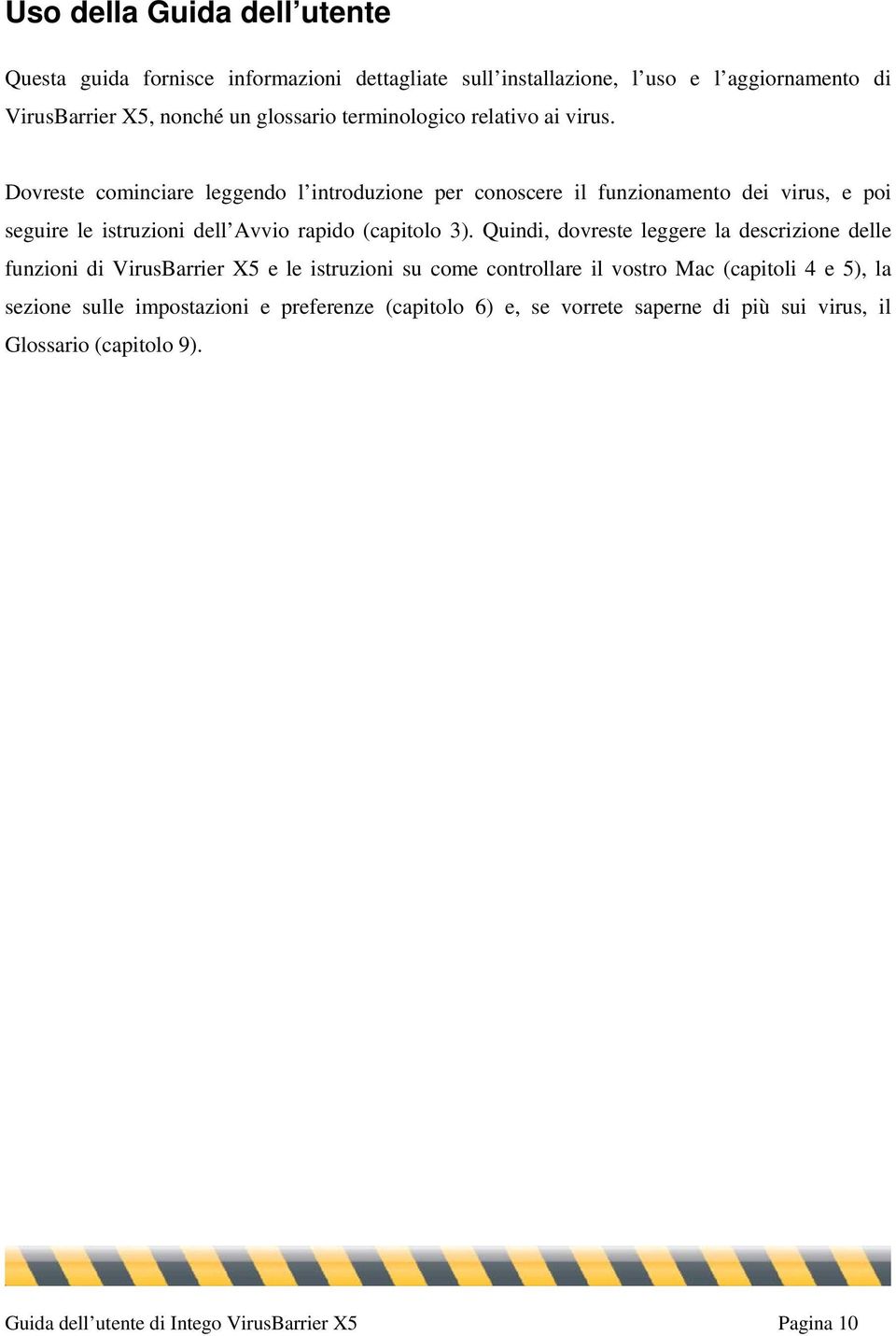 Dovreste cominciare leggendo l introduzione per conoscere il funzionamento dei virus, e poi seguire le istruzioni dell Avvio rapido (capitolo 3).