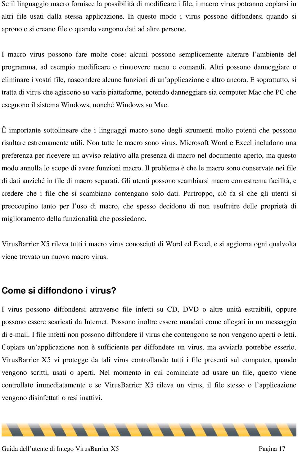 I macro virus possono fare molte cose: alcuni possono semplicemente alterare l ambiente del programma, ad esempio modificare o rimuovere menu e comandi.