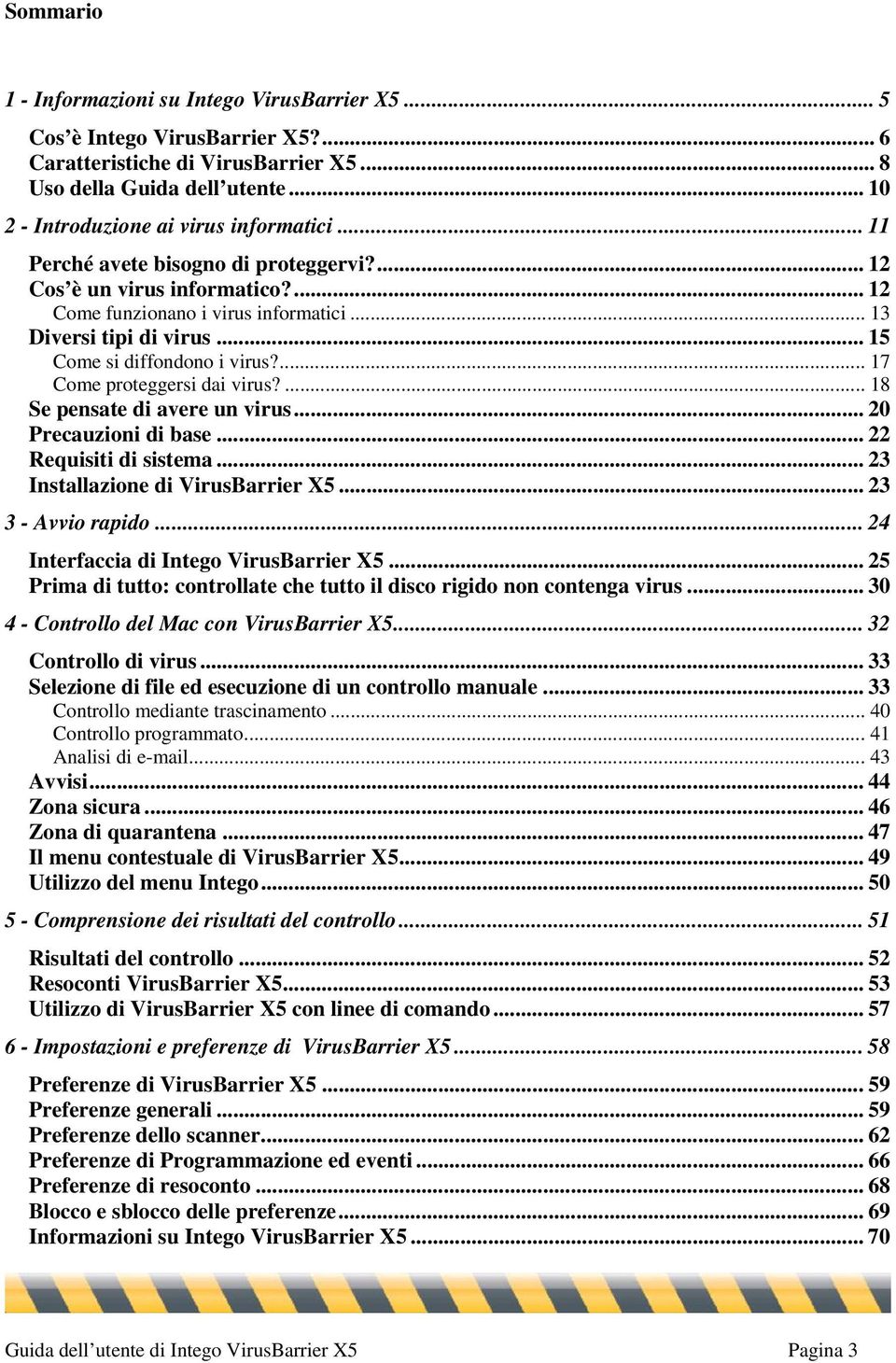 .. 15 Come si diffondono i virus?... 17 Come proteggersi dai virus?... 18 Se pensate di avere un virus... 20 Precauzioni di base... 22 Requisiti di sistema... 23 Installazione di VirusBarrier X5.