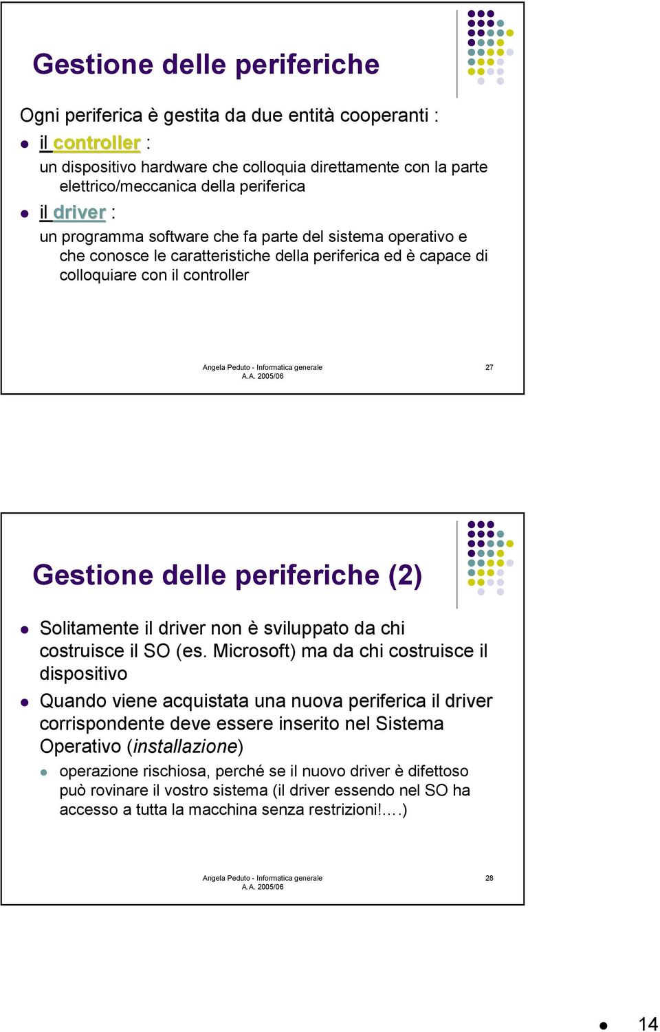 Solitamente il driver non è sviluppato da chi costruisce il SO (es. Microsoft) ma da chi costruisce il dispositivo!