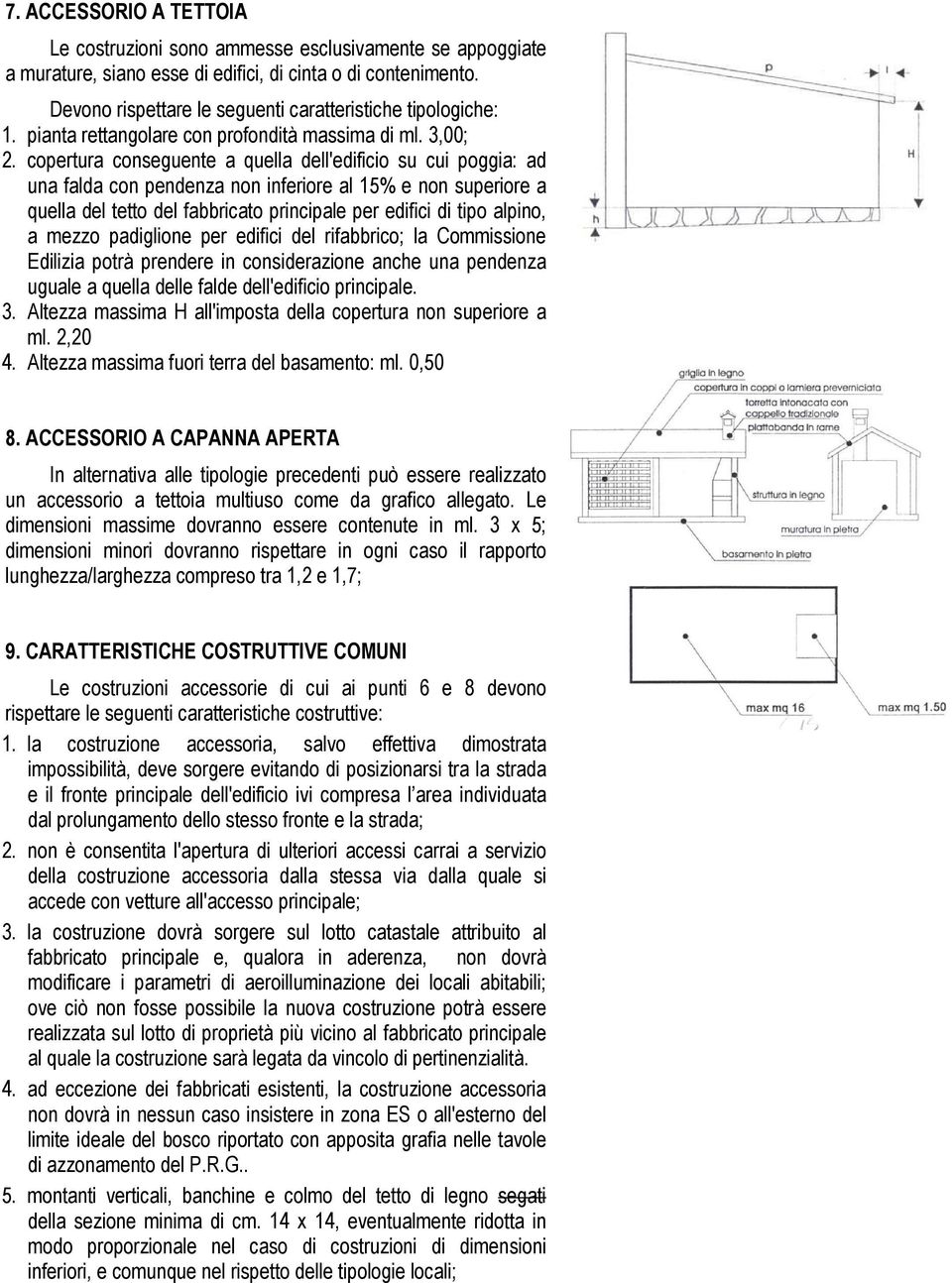 copertura conseguente a quella dell'edificio su cui poggia: ad una falda con pendenza non inferiore al 15% e non superiore a quella del tetto del fabbricato principale per edifici di tipo alpino, a