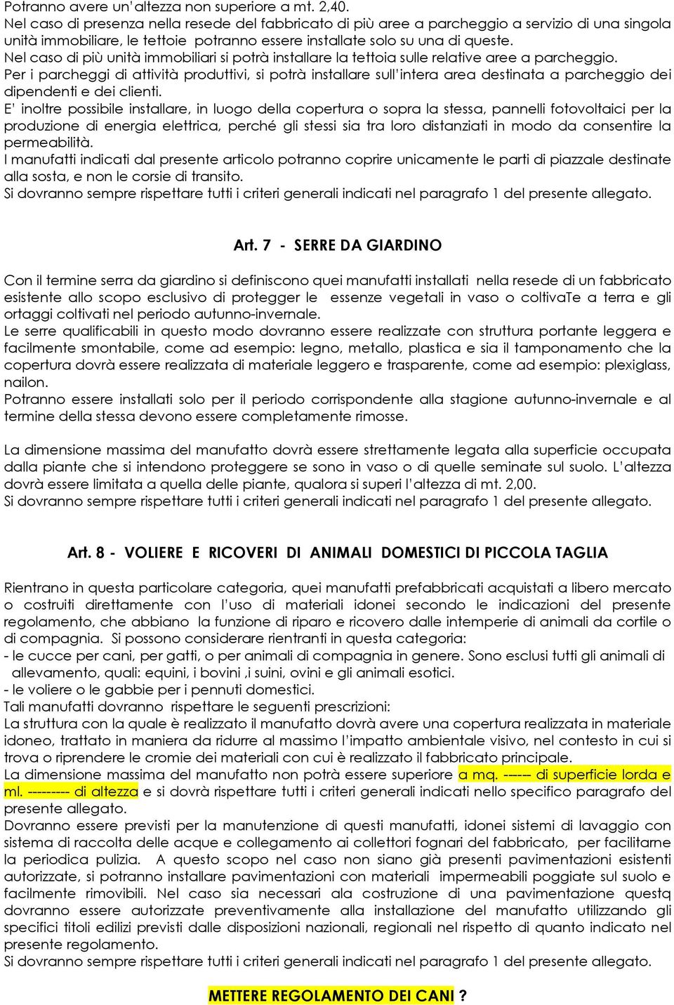 Nel caso di più unità immobiliari si potrà installare la tettoia sulle relative aree a parcheggio.