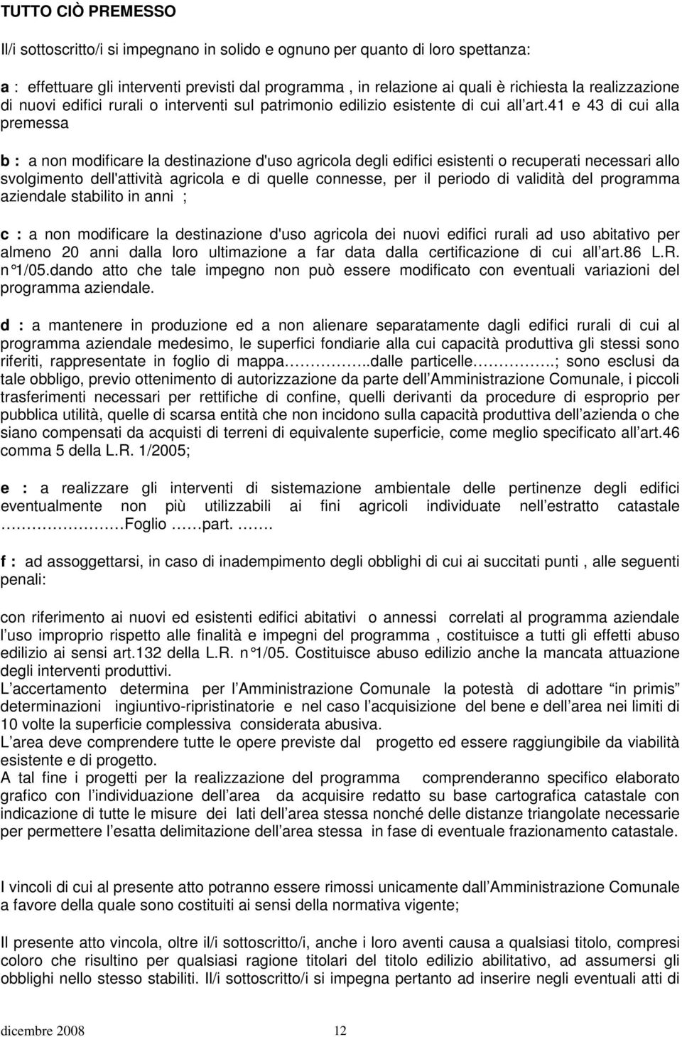 41 e 43 di cui alla premessa b : a non modificare la destinazione d'uso agricola degli edifici esistenti o recuperati necessari allo svolgimento dell'attività agricola e di quelle connesse, per il