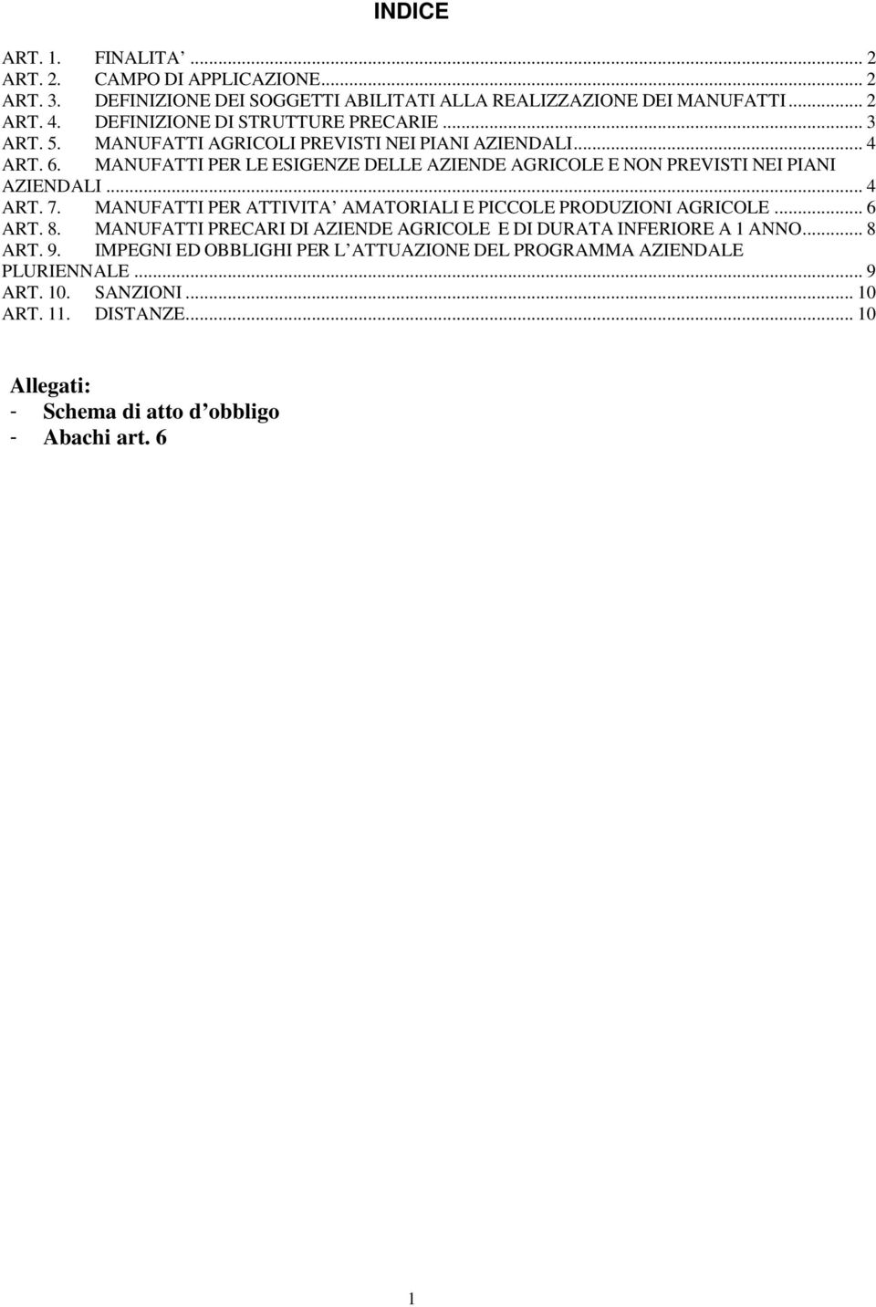 MANUFATTI PER LE ESIGENZE DELLE AZIENDE AGRICOLE E NON PREVISTI NEI PIANI AZIENDALI... 4 ART. 7. MANUFATTI PER ATTIVITA AMATORIALI E PICCOLE PRODUZIONI AGRICOLE... 6 ART. 8.