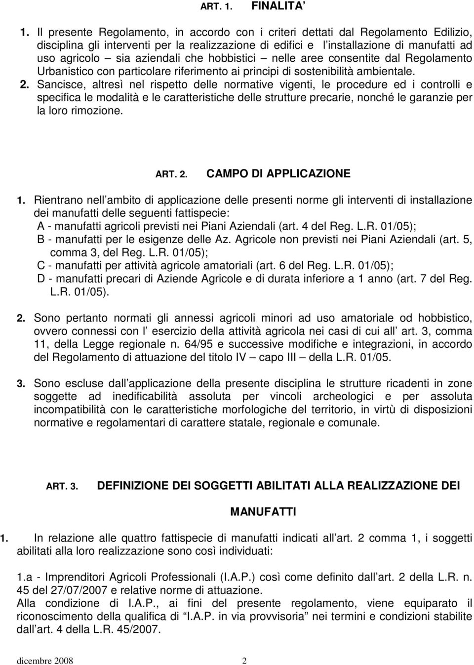 aziendali che hobbistici nelle aree consentite dal Regolamento Urbanistico con particolare riferimento ai principi di sostenibilità ambientale. 2.