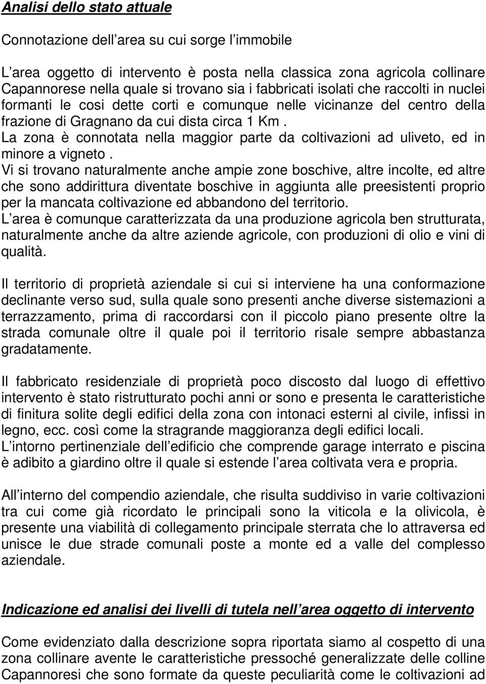 La zona è connotata nella maggior parte da coltivazioni ad uliveto, ed in minore a vigneto.