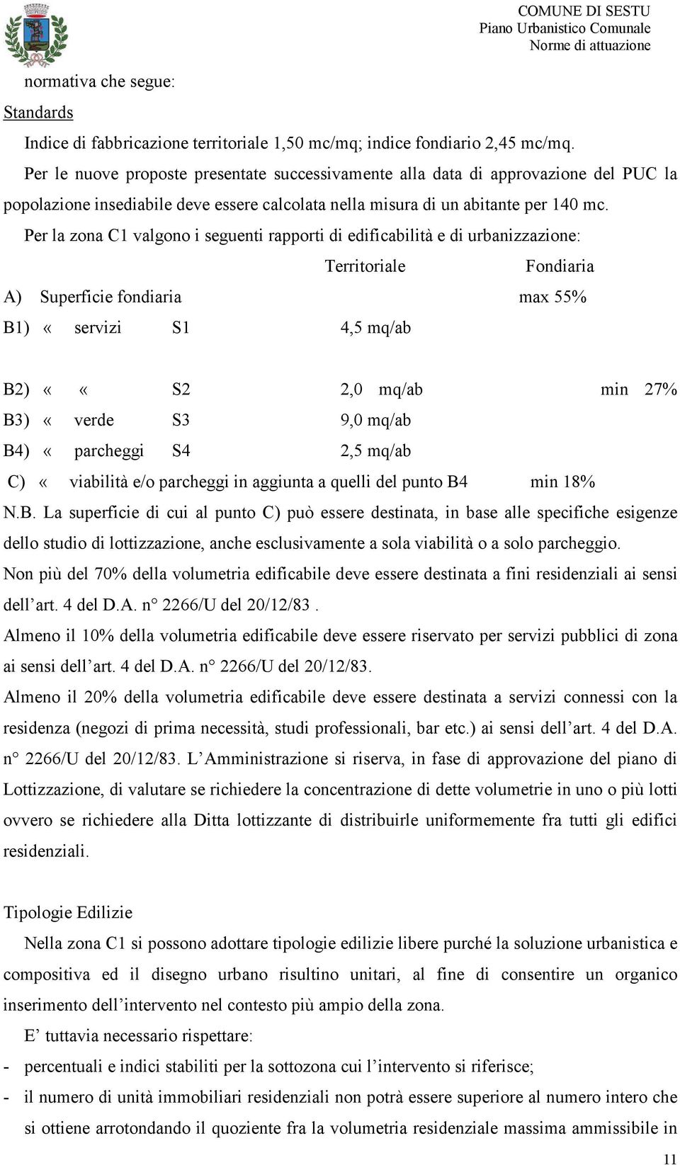 Per la zona C1 valgono i seguenti rapporti di edificabilità e di urbanizzazione: Territoriale Fondiaria A) Superficie fondiaria max 55% B1) «servizi S1 4,5 mq/ab B2) ««S2 2,0 mq/ab min 27% B3) «verde