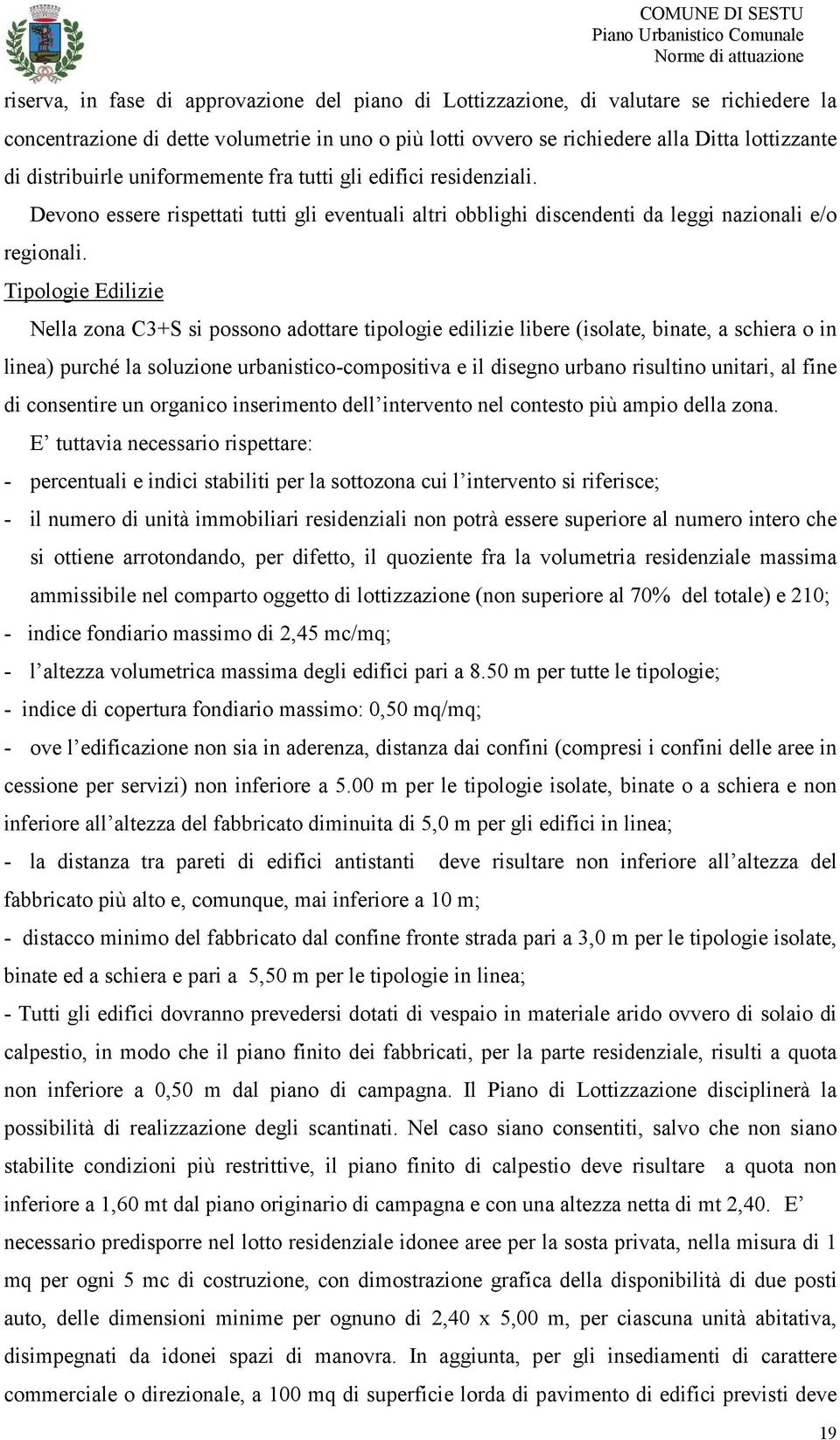 Tipologie Edilizie Nella zona C3+S si possono adottare tipologie edilizie libere (isolate, binate, a schiera o in linea) purché la soluzione urbanistico-compositiva e il disegno urbano risultino