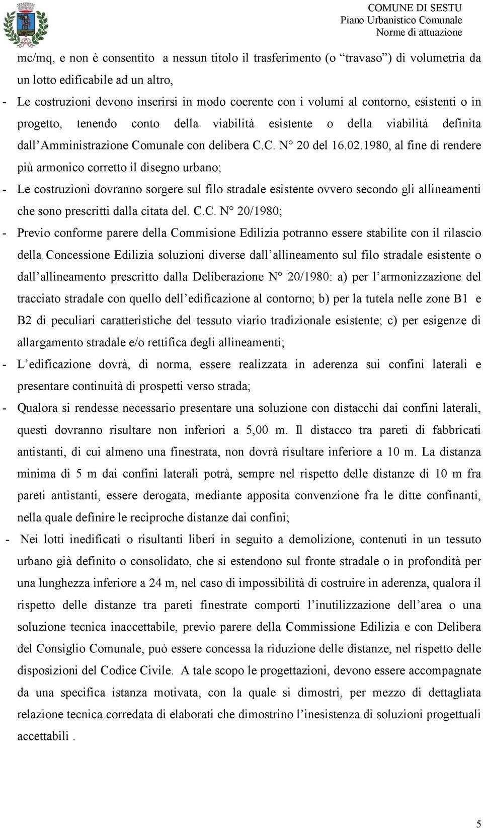 1980, al fine di rendere più armonico corretto il disegno urbano; - Le costruzioni dovranno sorgere sul filo stradale esistente ovvero secondo gli allineamenti che sono prescritti dalla citata del. C.