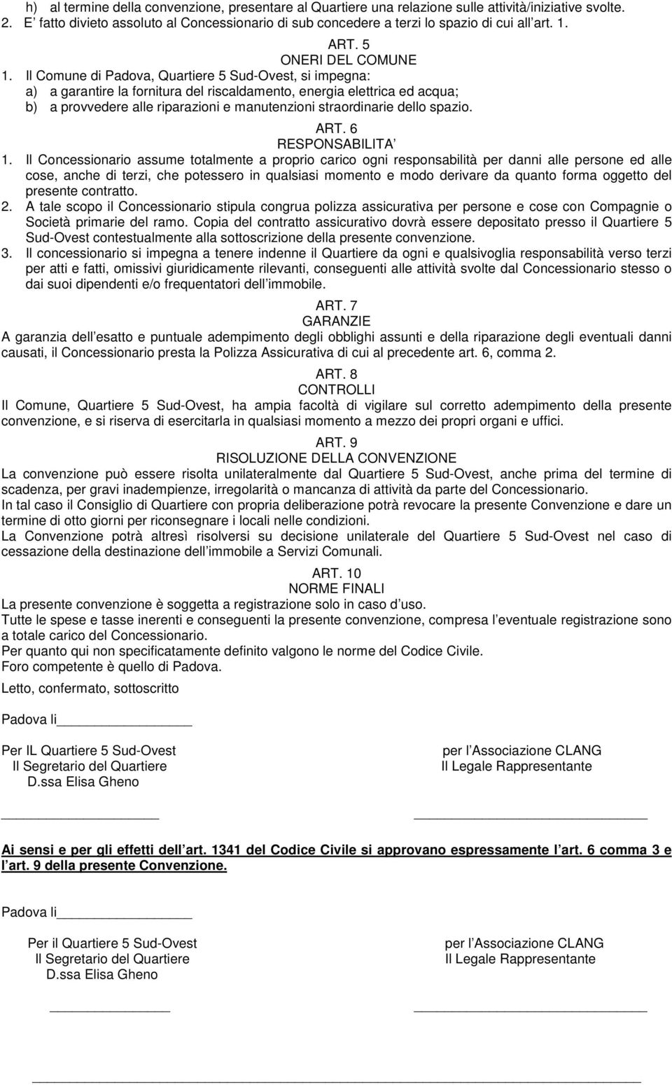 Il Comune di Padova, Quartiere 5 Sud-Ovest, si impegna: a) a garantire la fornitura del riscaldamento, energia elettrica ed acqua; b) a provvedere alle riparazioni e manutenzioni straordinarie dello