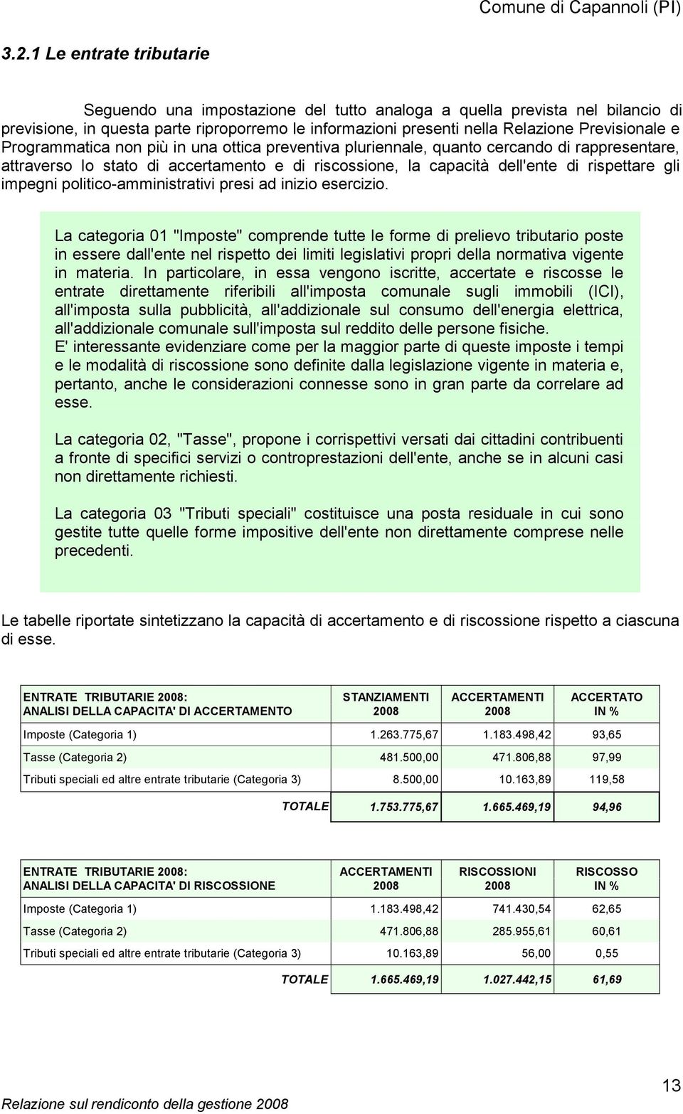 Programmatica non più in una ottica preventiva pluriennale, quanto cercando di rappresentare, attraverso lo stato di accertamento e di riscossione, la capacità dell'ente di rispettare gli impegni