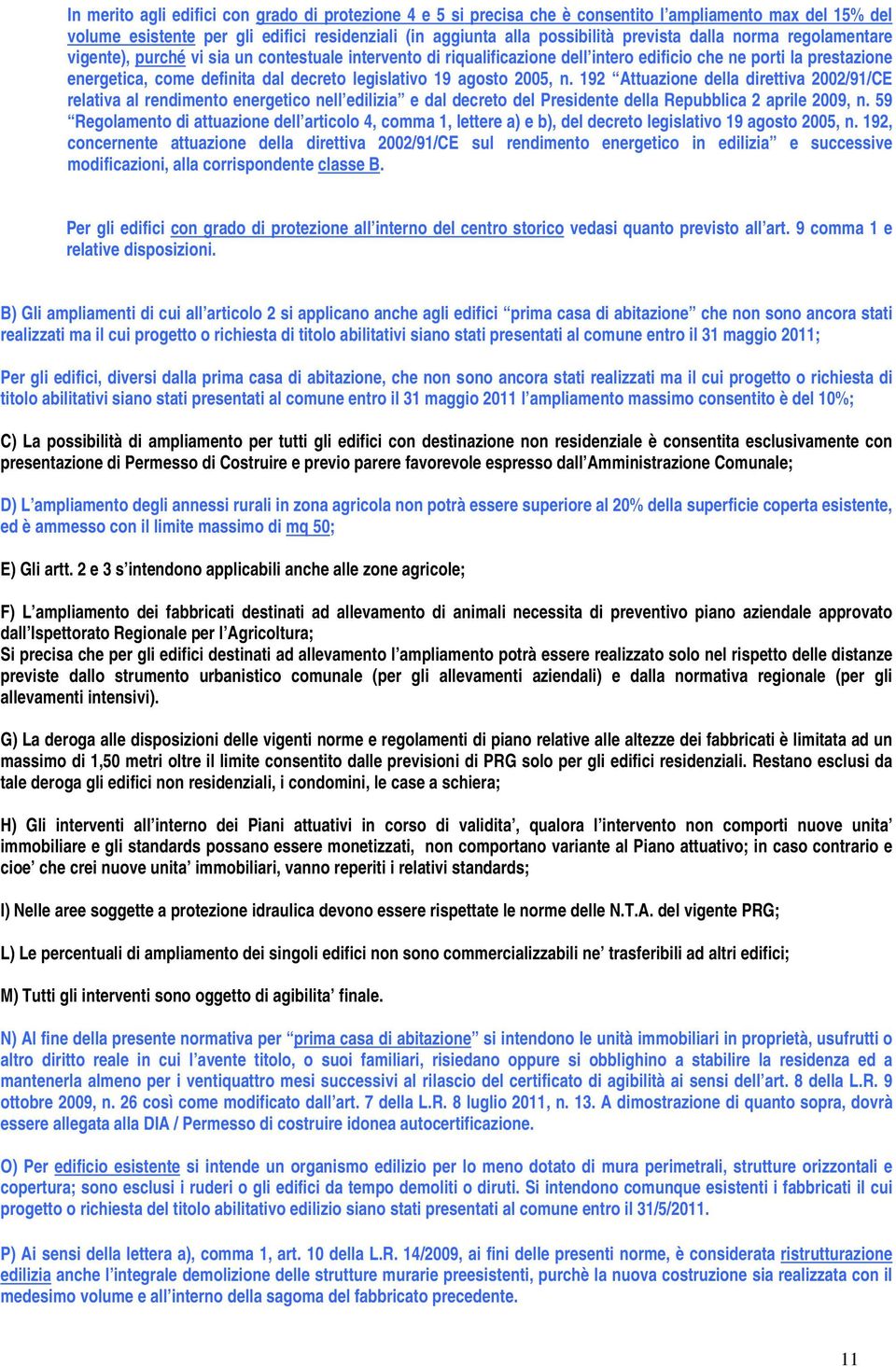 agosto 2005, n. 192 Attuazione della direttiva 2002/91/CE relativa al rendimento energetico nell edilizia e dal decreto del Presidente della Repubblica 2 aprile 2009, n.