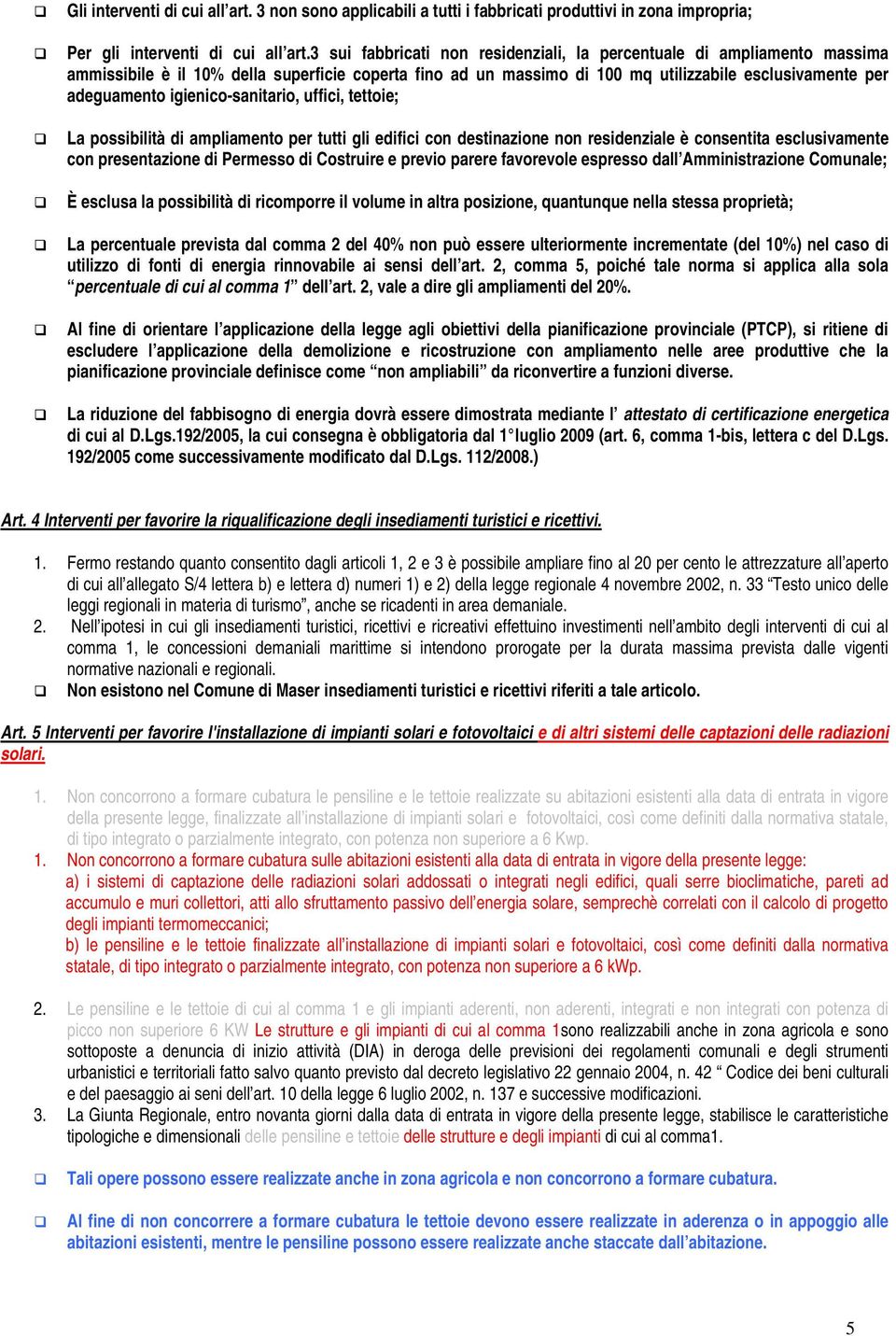 igienico-sanitario, uffici, tettoie; La possibilità di ampliamento per tutti gli edifici con destinazione non residenziale è consentita esclusivamente con presentazione di Permesso di Costruire e