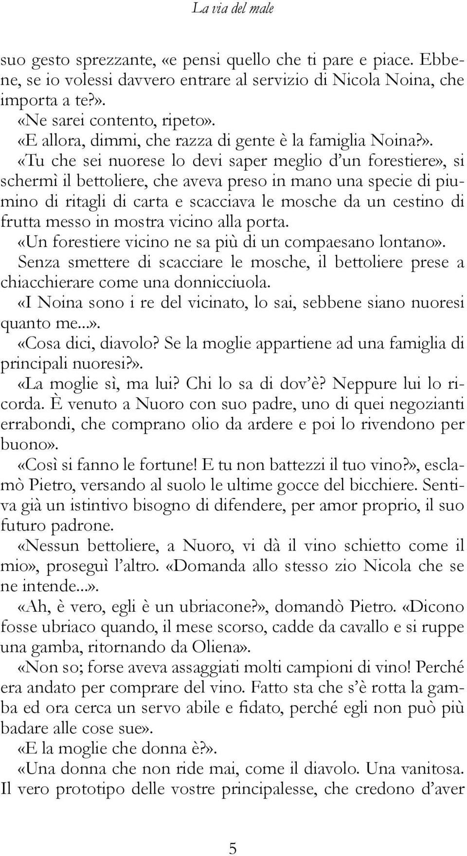 «Tu che sei nuorese lo devi saper meglio d un forestiere», si schermì il bettoliere, che aveva preso in mano una specie di piumino di ritagli di carta e scacciava le mosche da un cestino di frutta