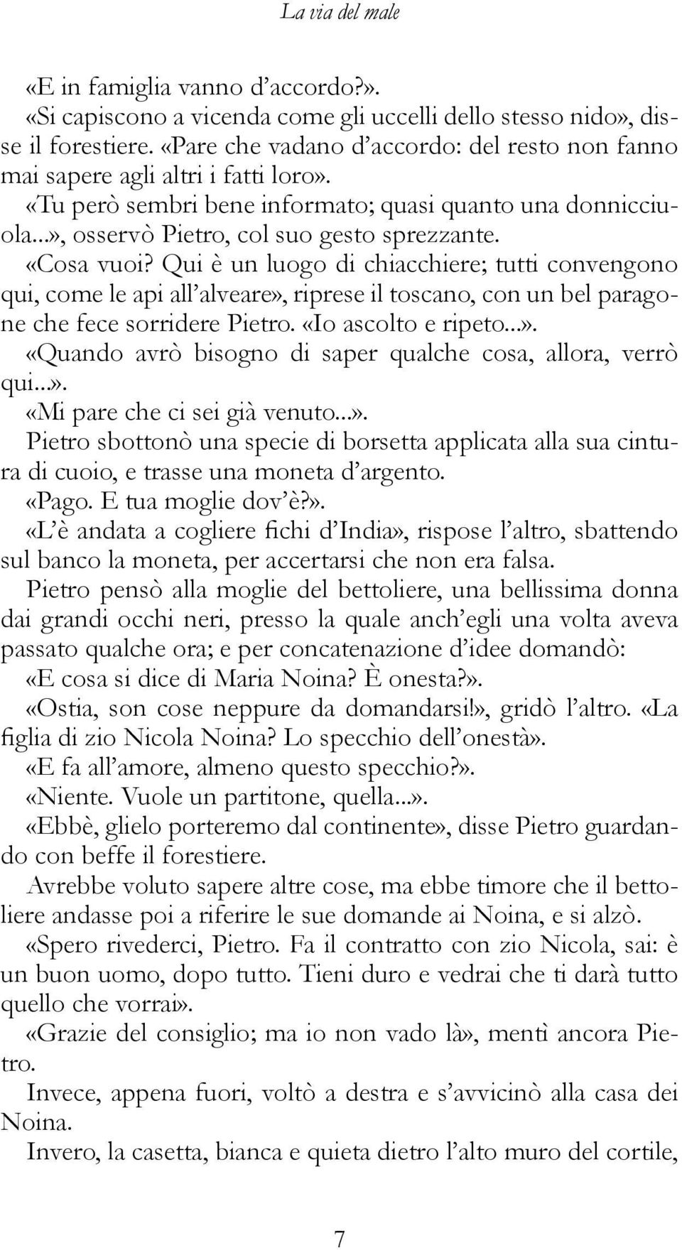 «Cosa vuoi? Qui è un luogo di chiacchiere; tutti convengono qui, come le api all alveare», riprese il toscano, con un bel paragone che fece sorridere Pietro. «Io ascolto e ripeto...». «Quando avrò bisogno di saper qualche cosa, allora, verrò qui.