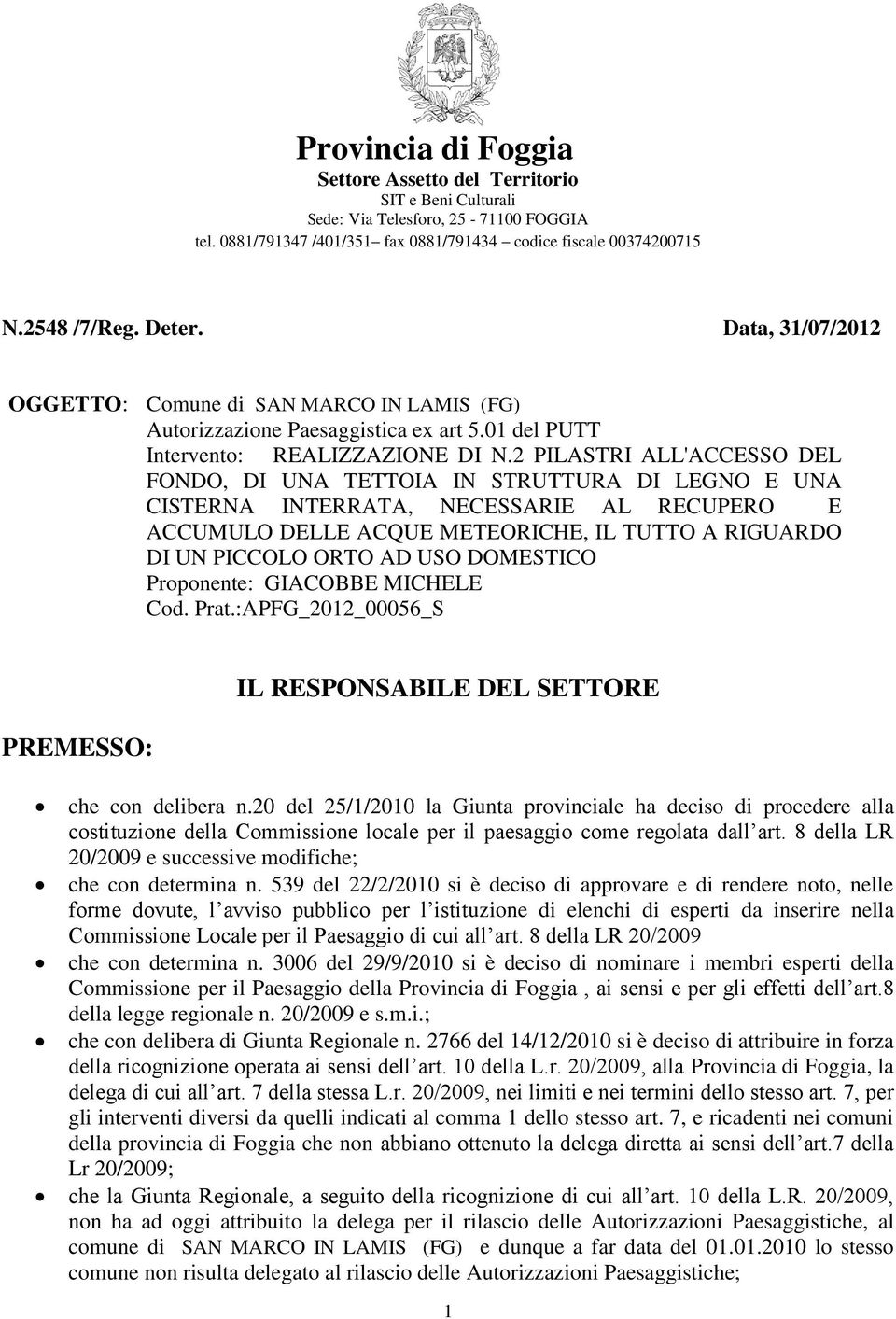 2 PILASTRI ALL'ACCESSO DEL FONDO, DI UNA TETTOIA IN STRUTTURA DI LEGNO E UNA CISTERNA INTERRATA, NECESSARIE AL RECUPERO E ACCUMULO DELLE ACQUE METEORICHE, IL TUTTO A RIGUARDO DI UN PICCOLO ORTO AD