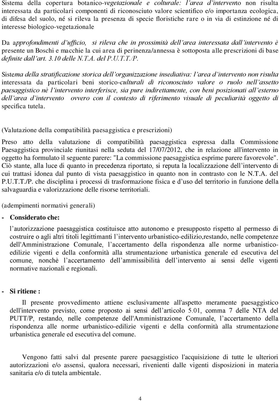 area interessata dall intervento è presente un Boschi e macchie la cui area di perinenza/annessa è sottoposta alle prescrizioni di base definite dall art. 3.10 delle N.T.A. del P.U.T.T./P.