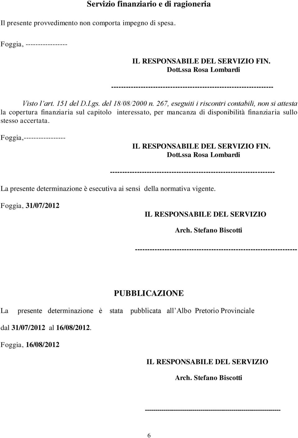 267, eseguiti i riscontri contabili, non si attesta la copertura finanziaria sul capitolo interessato, per mancanza di disponibilità finanziaria sullo stesso accertata.