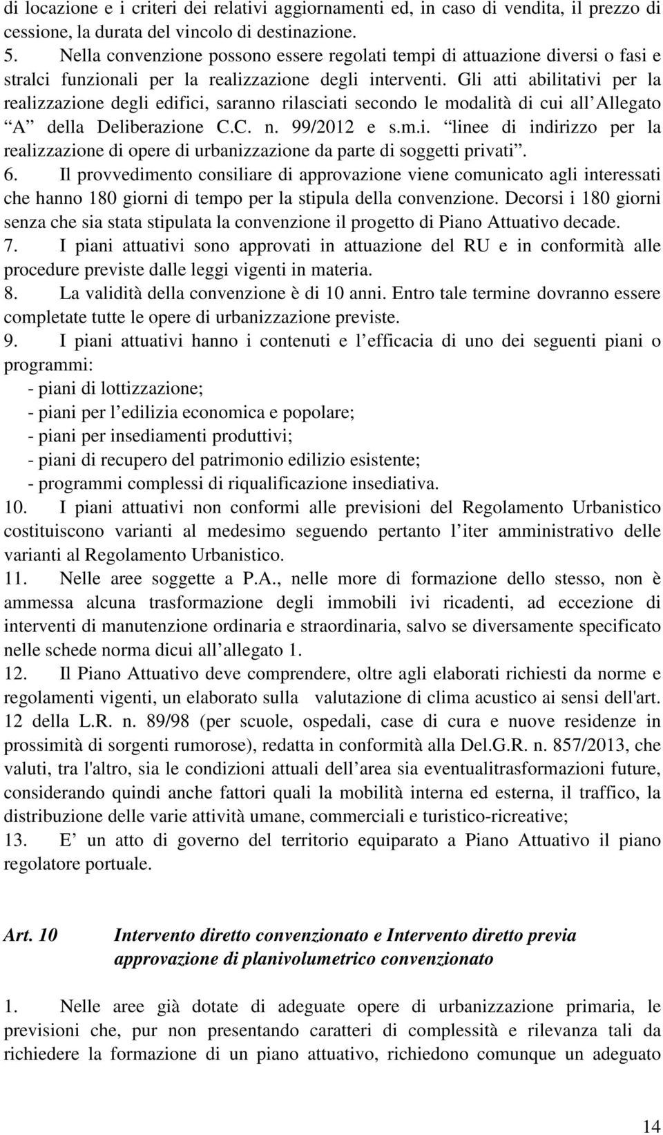 Gli atti abilitativi per la realizzazione degli edifici, saranno rilasciati secondo le modalità di cui all Allegato A della Deliberazione C.C. n. 99/2012 e s.m.i. linee di indirizzo per la realizzazione di opere di urbanizzazione da parte di soggetti privati.