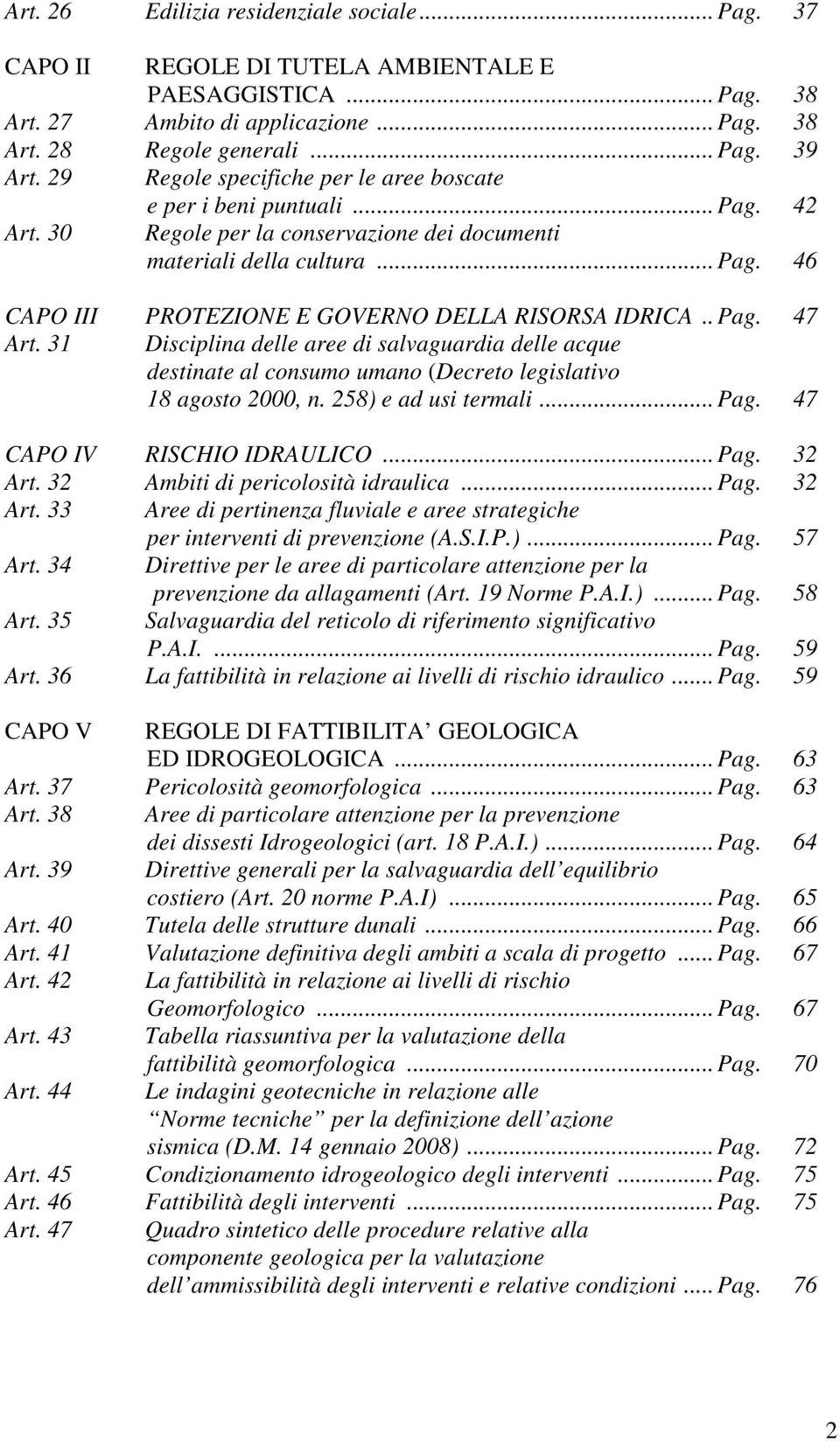 . Pag. 47 Art. 31 Disciplina delle aree di salvaguardia delle acque destinate al consumo umano (Decreto legislativo 18 agosto 2000, n. 258) e ad usi termali... Pag. 47 CAPO IV RISCHIO IDRAULICO... Pag. 32 Art.