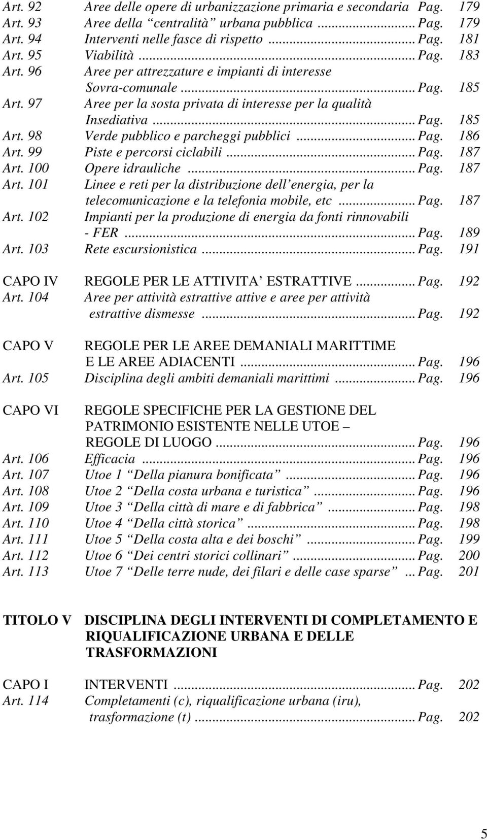 98 Verde pubblico e parcheggi pubblici... Pag. 186 Art. 99 Piste e percorsi ciclabili... Pag. 187 Art.