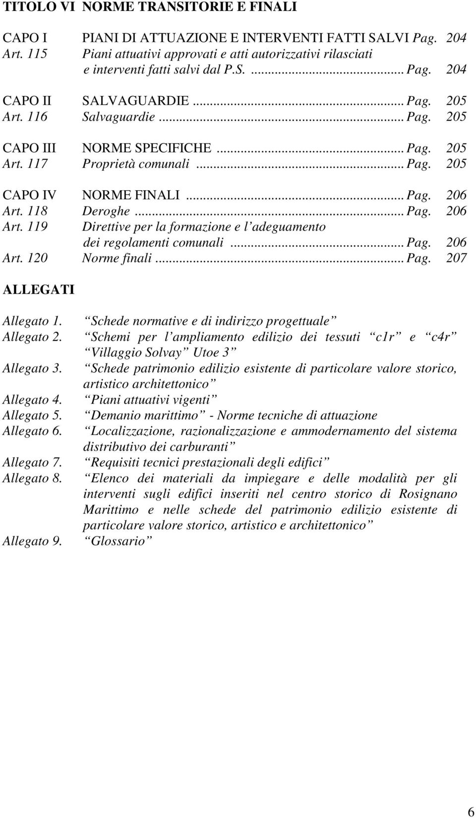 118 Deroghe... Pag. 206 Art. 119 Direttive per la formazione e l adeguamento dei regolamenti comunali... Pag. 206 Art. 120 Norme finali... Pag. 207 ALLEGATI Allegato 1. Allegato 2. Allegato 3.