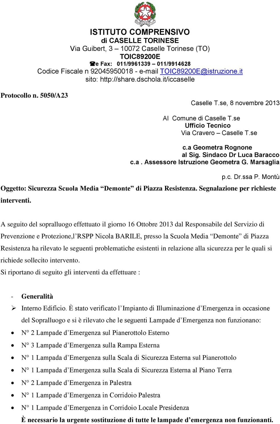 A seguito del sopralluogo effettuato il giorno 16 Ottobre 2013 dal Responsabile del Servizio di Prevenzione e Protezione,l RSPP Nicola BARILE, presso la Scuola Media Demonte di Piazza Resistenza ha