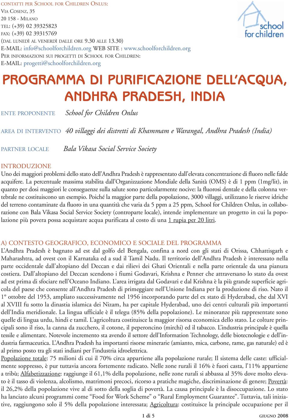 org PROGRAMMA DI PURIFICAZIONE DELL ACQUA, ANDHRA PRADESH, INDIA ENTE PROPONENTE School for Children Onlus AREA DI INTERVENTO 40 villaggi dei distretti di Khammam e Warangal, Andhra Pradesh (India)