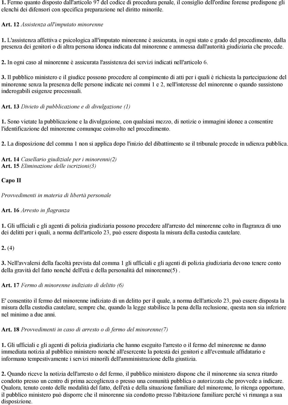 L'assistenza affettiva e psicologica all'imputato minorenne è assicurata, in ogni stato e grado del procedimento, dalla presenza dei genitori o di altra persona idonea indicata dal minorenne e