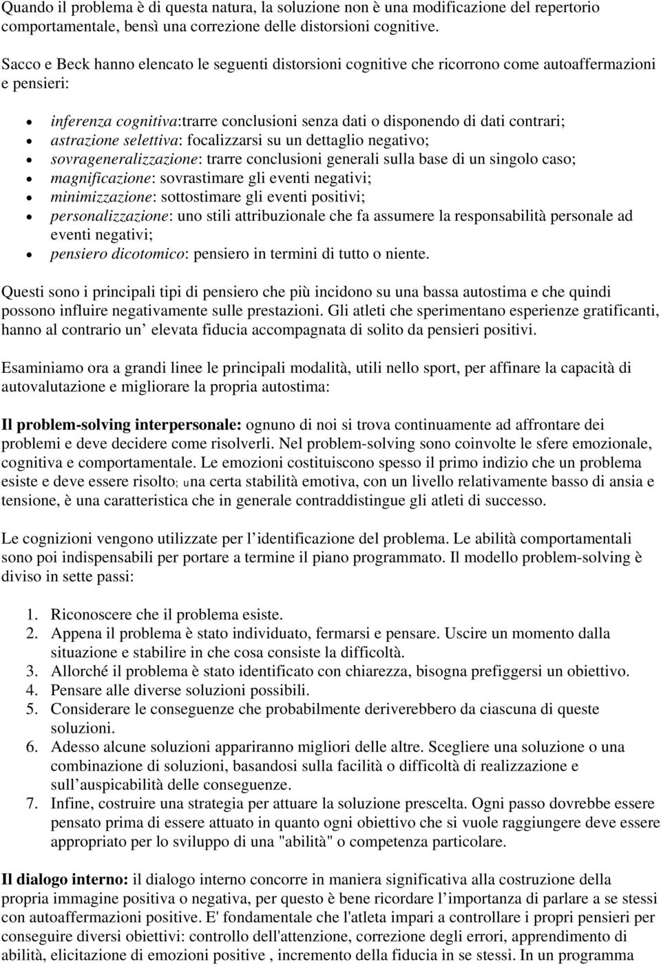 astrazione selettiva: focalizzarsi su un dettaglio negativo; sovrageneralizzazione: trarre conclusioni generali sulla base di un singolo caso; magnificazione: sovrastimare gli eventi negativi;