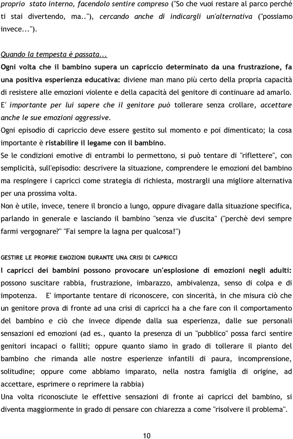 violente e della capacità del genitore di continuare ad amarlo. E' importante per lui sapere che il genitore può tollerare senza crollare, accettare anche le sue emozioni aggressive.