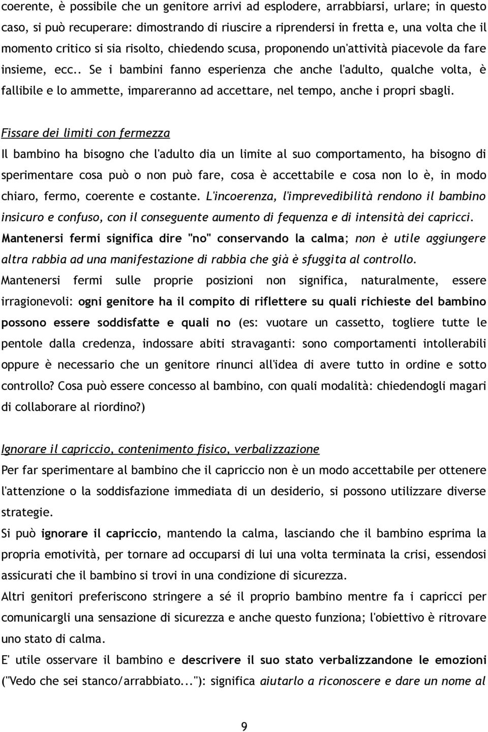 . Se i bambini fanno esperienza che anche l'adulto, qualche volta, è fallibile e lo ammette, impareranno ad accettare, nel tempo, anche i propri sbagli.