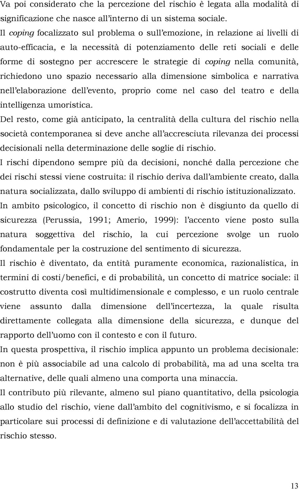 di coping nella comunità, richiedono uno spazio necessario alla dimensione simbolica e narrativa nell elaborazione dell evento, proprio come nel caso del teatro e della intelligenza umoristica.