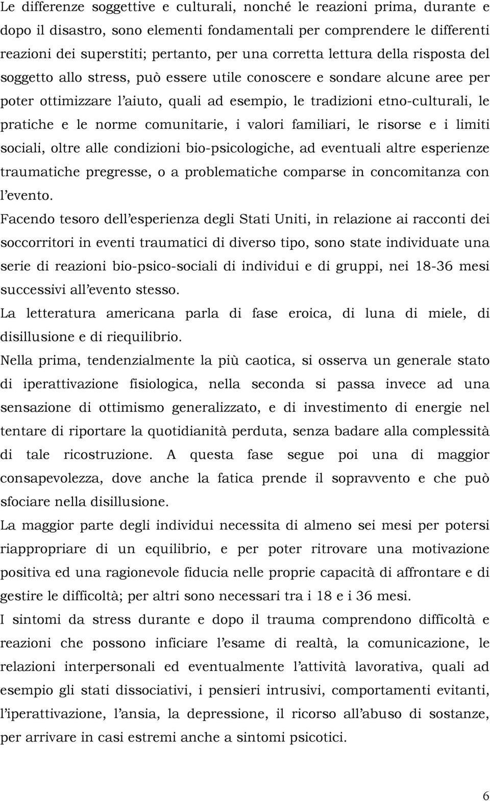 le norme comunitarie, i valori familiari, le risorse e i limiti sociali, oltre alle condizioni bio-psicologiche, ad eventuali altre esperienze traumatiche pregresse, o a problematiche comparse in