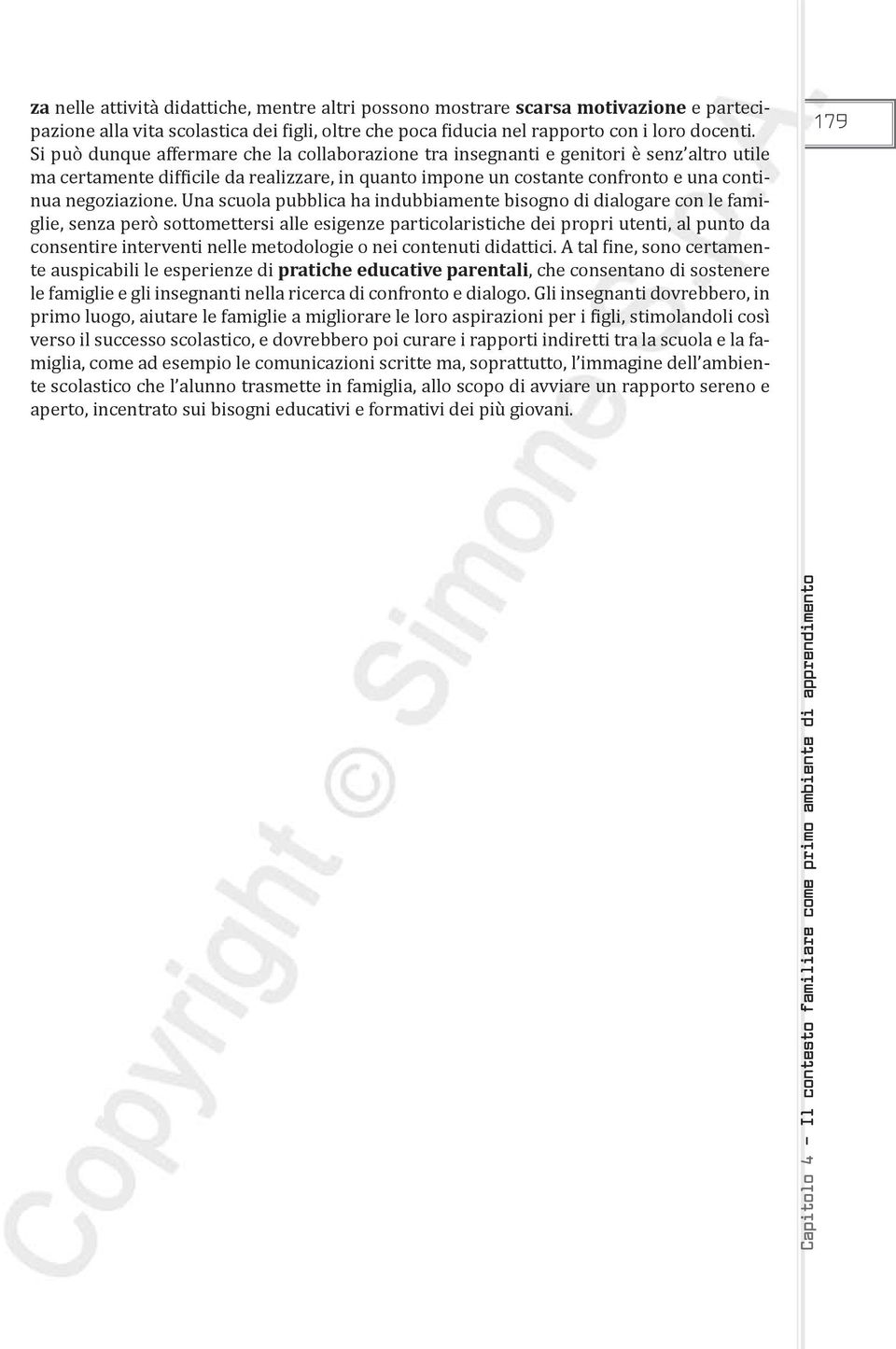 Una scuola pubblica ha indubbiamente bisogno di dialogare con le famiglie, senza però sottomettersi alle esigenze particolaristiche dei propri utenti, al punto da consentire interventi nelle