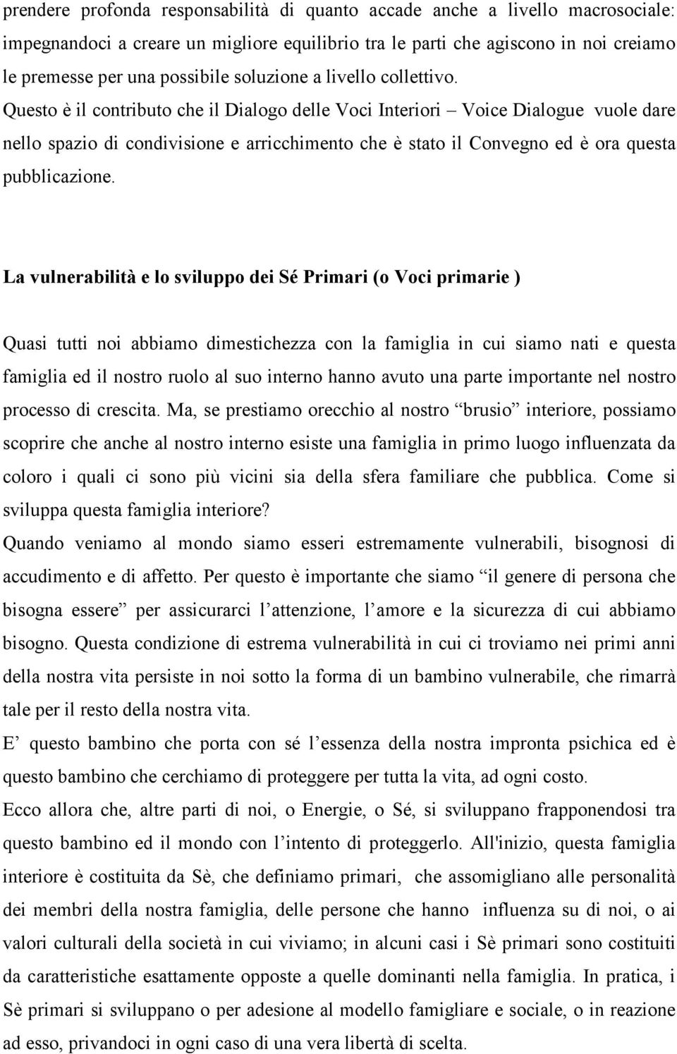 Questo è il contributo che il Dialogo delle Voci Interiori Voice Dialogue vuole dare nello spazio di condivisione e arricchimento che è stato il Convegno ed è ora questa pubblicazione.