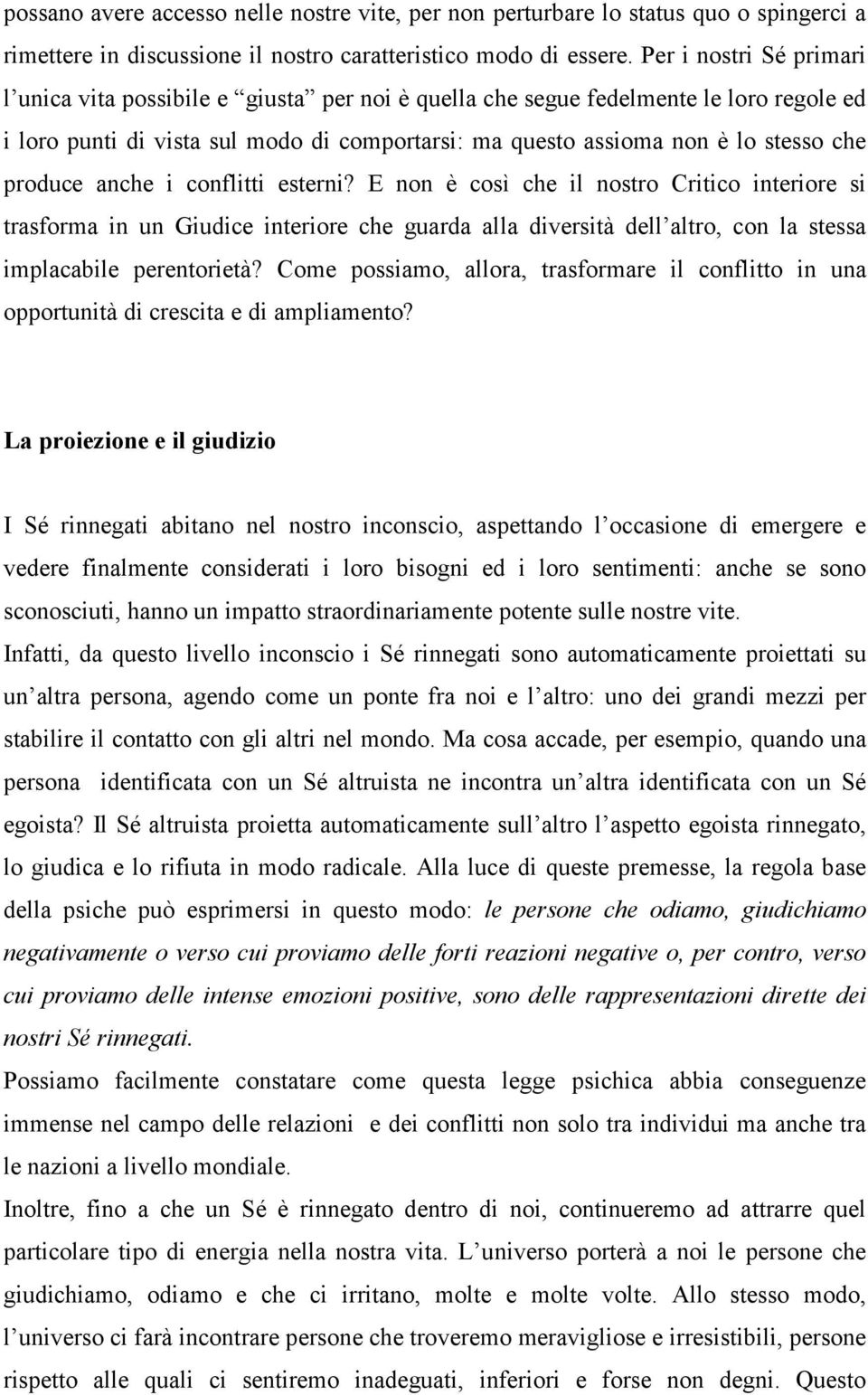 produce anche i conflitti esterni? E non è così che il nostro Critico interiore si trasforma in un Giudice interiore che guarda alla diversità dell altro, con la stessa implacabile perentorietà?