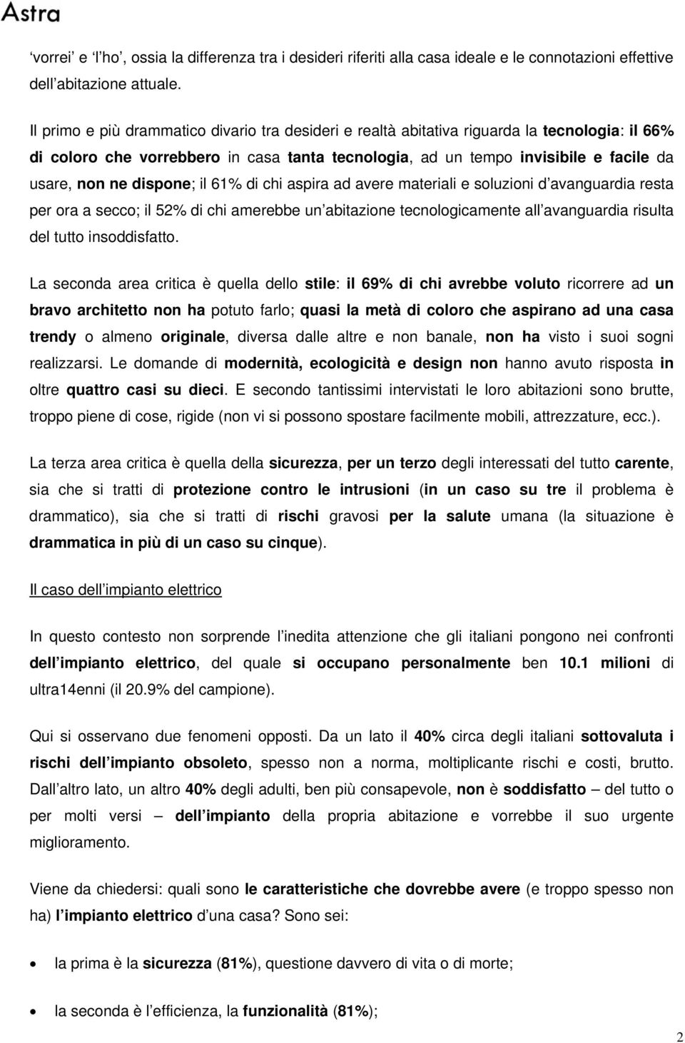 dispone; il 61% di chi aspira ad avere materiali e soluzioni d avanguardia resta per ora a secco; il 52% di chi amerebbe un abitazione tecnologicamente all avanguardia risulta del tutto insoddisfatto.